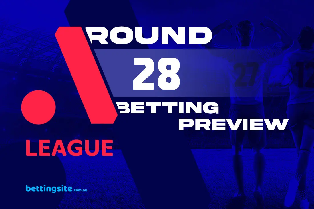A-League Round 28 betting preview
