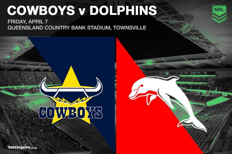 Cowboys v Dolphins NRL Rd 6 Best Bets Friday, April 7, 2023