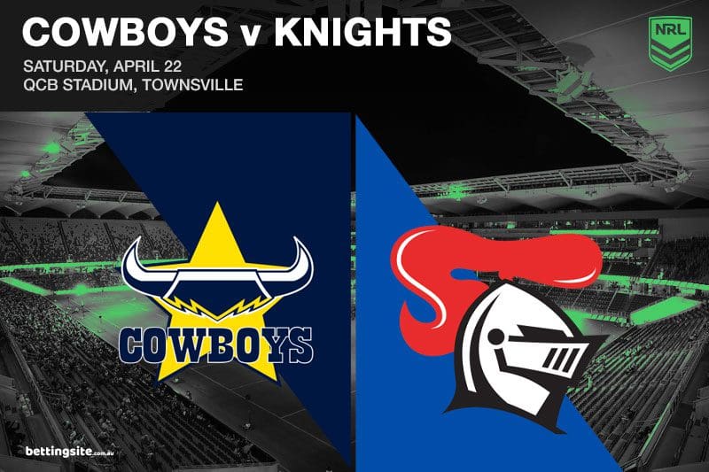Cowboys v Knights NRL Betting Predictions Saturday 22/4/2023
