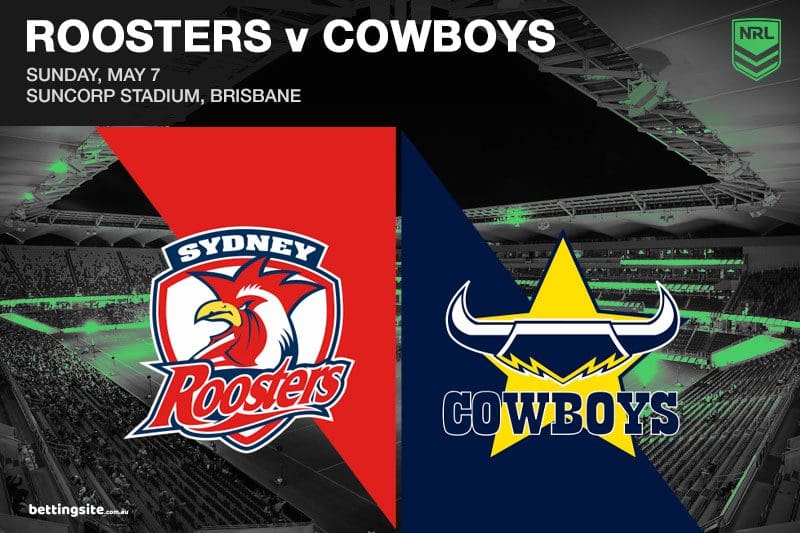 Roosters v Cowboys NRL R10 Betting Tips & Odds 7/5/2023