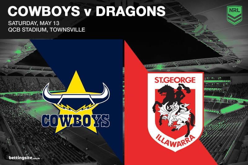 Cowboys v Dragons NRL R11 Preview & Best Bets Saturday, May 13