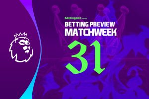 EPL Matchweek 31 betting preview